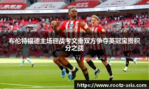 布伦特福德主场迎战考文垂双方争夺英冠宝贵积分之战